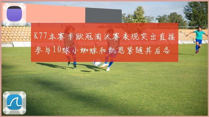 K77本赛季欧冠淘汰赛表现突出直接参与10球小蜘蛛和凯恩紧随其后各进8球